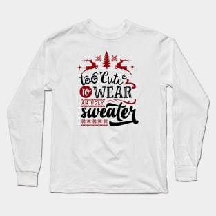 Too cute to wear an ugly sweater Long Sleeve T-Shirt